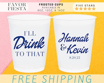 Custom I’ll Drink to That Wedding Cups | Fun Custom Frosted Cup | Personalized Party Favor | Modern Wedding Drinkware, Cheers Cup for Couple