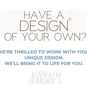 May include: A graphic design advertisement with the text "HAVE A DESIGN OF YOUR OWN?" and the text "WE'RE THRILLED TO WORK WITH YOUR UNIQUE DESIGN. WE'LL BRING IT TO LIFE FOR YOU."  The text "FAVOR FIESTA" is at the bottom of the image.