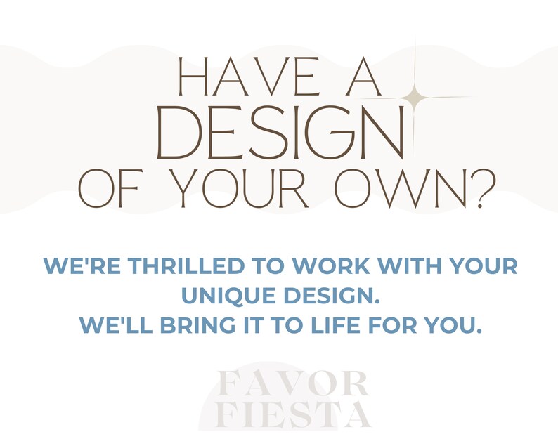 May include: A graphic design advertisement with the text "HAVE A DESIGN OF YOUR OWN?" and the text "WE'RE THRILLED TO WORK WITH YOUR UNIQUE DESIGN. WE'LL BRING IT TO LIFE FOR YOU."  The text "FAVOR FIESTA" is at the bottom of the image.