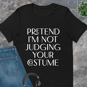 Sarcastic Halloween Shirt: Pretend I'm Not Judging Costume