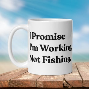 Funny Fishing Mug: &quot;I Promise I&#39;m Working, Not Fishing&quot;