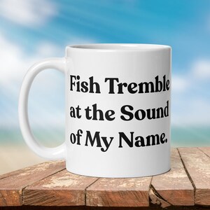 Funny Fishing Mug: &quot;Fish Tremble at the Sound of My Name&quot;