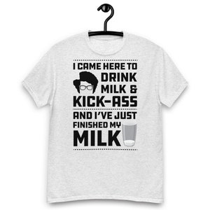 I Came here to Drink Milk and Kick Ass - And I&#39;ve Just Finished My Milk Moss Quote T-shirt