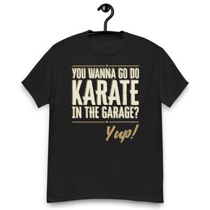 You Wanna Go Do Karate in the Garage Quote Unisex T-shirt