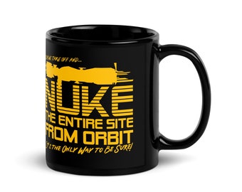 I Say We Nuke the Entire Site From Orbit, It's the Only way to be Sure Quote Mug