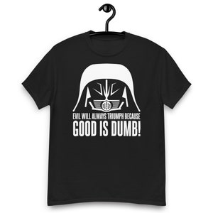 Dark Helmet - Evil Will Always Triumph Because Good is Dumb Quote T-shirt