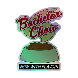 May include: A holographic sticker featuring a teal bowl filled with brown kibble. Above the bowl, the text Bachelor Chow is written in a red script font. Below the bowl, a black rectangular banner displays the text NOW WITH FLAVOR! in white.