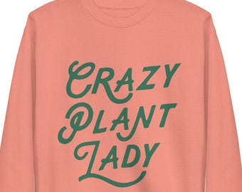 Crazy Plant Lady Premium Sweatshirt | Gifts for Gardeners Plant Lovers Her