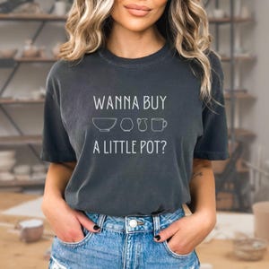 Wanna Buy A Little Pot TShirt Pottery Shirt Clay Art Teacher Shirt Artist Shirt Ceramics Shirt Pottery Maker Gift Pottery Lover Gift Crafts