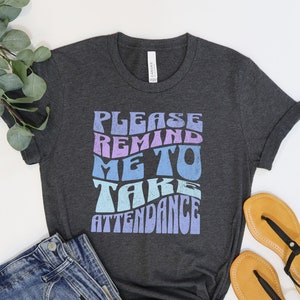 Funny Teacher Shirt,Remind Me To Take Attendance Shirt,Teacher Team Shirt,Teacher Appreciation Gift,Teacher Shirt,Teacher TShirt,Secretary