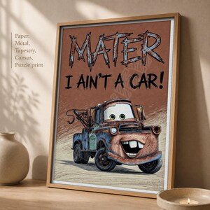 May include: A framed wall art print featuring the character Mater from the movie Cars. The image shows a rusty brown tow truck with green eyes and a wide smile. The text MATER and I AIN'T A CAR! is printed in large, stylized black lettering.