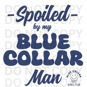 May include: White background with the text "-Spoiled- by my BLUE COLLAR Man" in dark blue. The words are in a bold, rounded font. A small graphic of a smiling face with crossed-out eyes and the words "BLUE COLLAR Better Half" is in the bottom right corner.