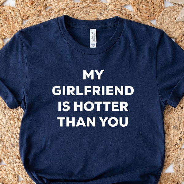 My Girlfriend Is Hotter Than You Shirt, Funny Boyfriends Shirt, Valentines Gift, Gift From Girlfriend, Funny Couple Shirt, Sarcastic Tee