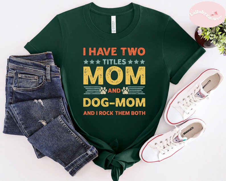 I Have Two Titles Mom And Dog Mom And I Rock Them Both Shirt, Dog Mom Shirt, Mother'S Day Shirt, Dog Lover Shirt, Dog Owner Shirt, Mom Gift Epicstees