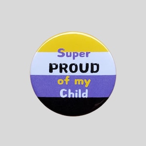 May include: A round button with the text "Super Proud of my Child" in black and purple lettering on a yellow, white, purple, and black background. The colours of the background are reminiscent of the non-binary pride flag.