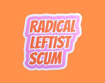 May include: A sticker with the words "RADICAL LEFTIST SCUM" in orange, outlined in pink and white, against an orange background. The sticker has a slightly irregular shape.