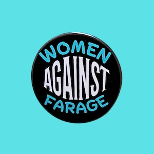 May include: A circular black badge with the text "WOMEN AGAINST FARAGE" in white and light blue. The badge is set against a light blue backdrop.