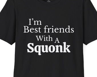 I'm Best Friends With A Squonk White Text Unisex T-shirt