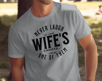 Funny Husband T-Shirt, Never Laugh At Your Wife's Choices Shirt, Humorous Marriage Tee, You're One of Them Top, Gift for Husbands, His Gift