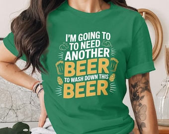 Funny Beer T Shirt, I Need Another Beer T Shirt, Beer Lover Gift Idea, Drinking Tee, Humorous Beer Design, Alcohol Shirt, Beer Wash Down