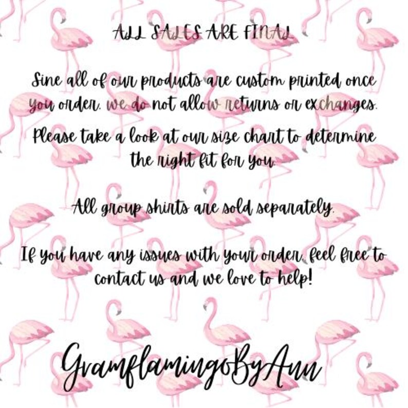 May include: Pink flamingo graphic with the text "ALL SALES ARE FINAL" and "Gramflamingo By Aun". The text also states that all products are custom printed once ordered and returns or exchanges are not allowed. It also states that all group shirts are sold separately.