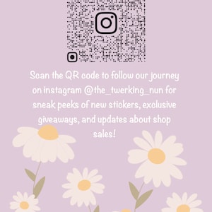 May include: A purple background with a black and white QR code featuring the Instagram logo. The text below the QR code reads "Scan the QR code to follow our journey on instagram @the_twerking_nun for sneak peeks of new stickers, exclusive giveaways, and updates about shop sales!"  The background is decorated with white daisies.