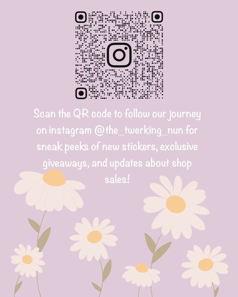 May include: A purple background with a black and white QR code featuring the Instagram logo. The text below the QR code reads "Scan the QR code to follow our journey on instagram @the_twerking_nun for sneak peeks of new stickers, exclusive giveaways, and updates about shop sales!"  The background is decorated with white daisies.