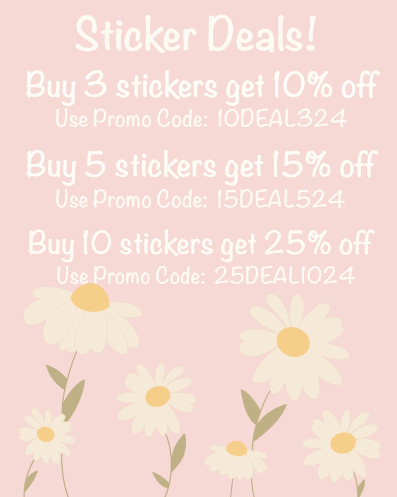 May include: A pink background with white text that reads "Sticker Deals!" and lists three different deals for buying stickers. The deals are: Buy 3 stickers get 10% off, Buy 5 stickers get 15% off, and Buy 10 stickers get 25% off. Each deal includes a promo code. The background is decorated with white daisies.