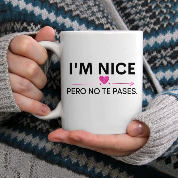 I'm Nice Pero No Te Pases Taza or Mug, Bilingual Humor, Spanglish Coffee Mug, Gift for Friends, Family, Latinx Community