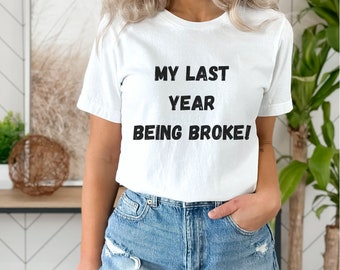 My Last Year Being Broke | Funny Broke Shirt | Funny Shirts | Sarcastic T-shirt | Funny Shirt for Women | Disney Gifts | Funny Shirt for Men