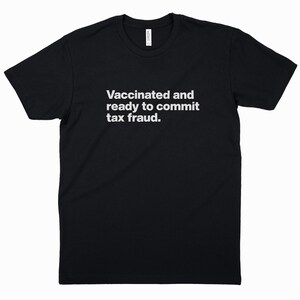Vaccinated and Ready to Commit Tax Fraud - Funny T-Shirt