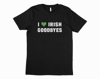I Love Irish Goodbyes T-Shirt