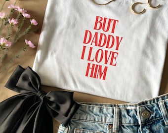 But Daddy I Love Him/Her TShirt | Graphic Tee | Vinyl T-Shirt print