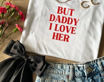 But Daddy I Love Her T-Shirt | Taylor Inspired Graphic Lyric Tee | Unisex