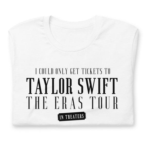 I could only get tickets to The Eras Tour in theaters tshirt