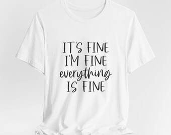 It's Fine I'm Fine T-Shirt: Sarcastic Mental Health Tee