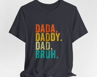 Men's Dada, Dad, Daddy, Bruh T-Shirt - Funny Father's Day Gift | Comfy Casual Tee