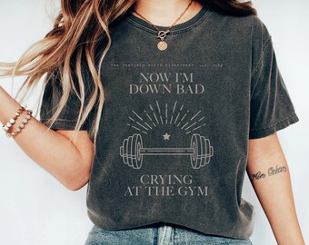 Now I'm Down Bad Crying At The Gym from The Tortured Poets Department Shirt, TTPD Album Shirt, Women's Ideal Gift, Taylr Down Bad Lyric Tee