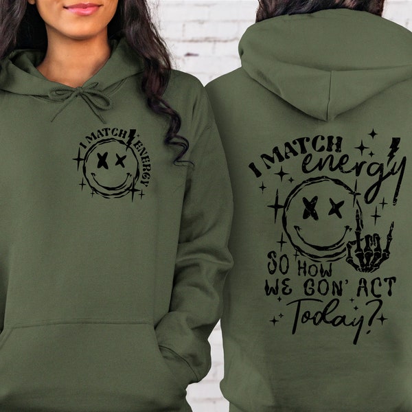 I Match Energy So How We Gon' to Act Today Hoodie, I Match Energy Hoodie, Funny Quote Hoodie, Sarcastic Funny Shirt, Funny Quote Hoodie