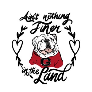 Ain’t nothing finer in the land, UGA Bulldogs, Sublimation PNG