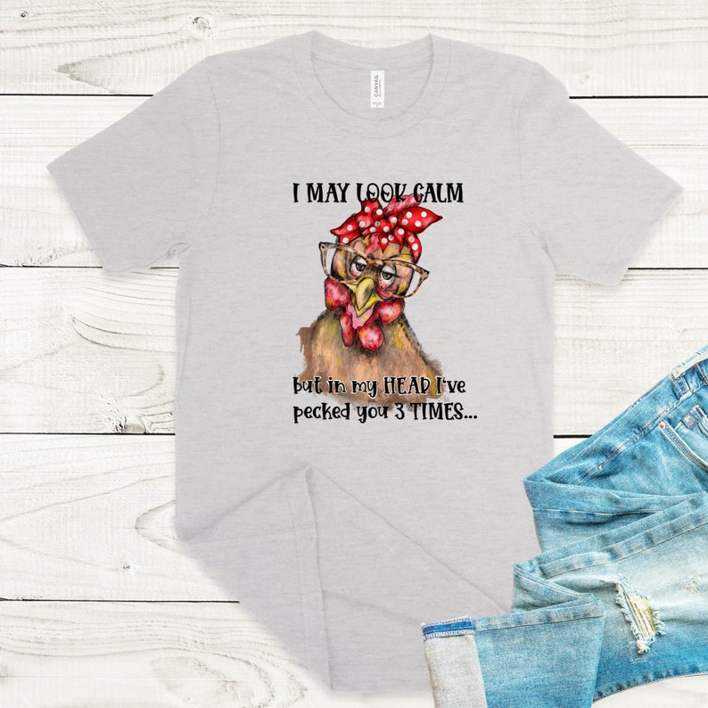 I May look calm, but In mh head I’ve pecked you 3 rimes, Chicken. Sublimation shirt image 1