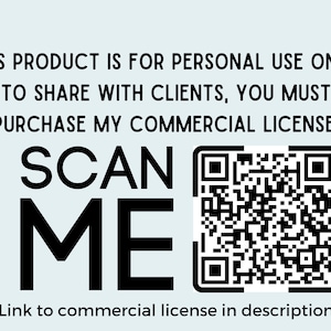 May include: Black and white text on a light blue background that reads "This product is for personal use only. To share with clients, you must purchase my commercial license. Scan Me." A black and white QR code is below the text. The text "*Link to commercial license in description*" is below the QR code.