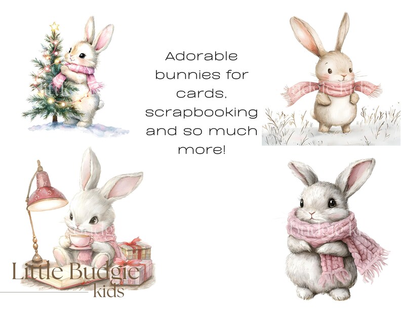 May include: Three watercolor illustrations of adorable bunnies wearing pink scarves. The first bunny is standing next to a Christmas tree. The second bunny is sitting with a book and a cup of tea. The third bunny is standing in a snowy landscape. The text "Adorable bunnies for cards, scrapbooking and so much more!" is written in the image. The text "Little Budgie Kids" is written at the bottom of the image.