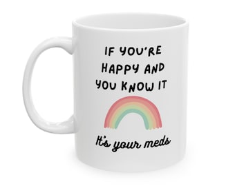 If You're Happy and You Know It It's Your Meds, White Coffee Mug, Funny Mug, Funny Quote, Sarcastic Quote, Gag Gift, Funny Gift, Grad Gift