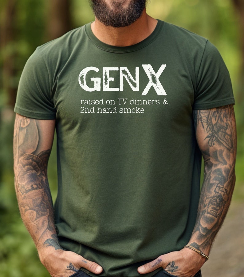 May include: A green t-shirt with white text that reads "GENX raised on TV dinners & 2nd hand smoke".
