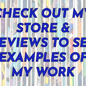 Pu&ograve; includere: Testo su uno sfondo di pagine di fumetti che recita "CHECK OUT MY STORE & REVIEWS TO SEE EXAMPLES OF MY WORK".