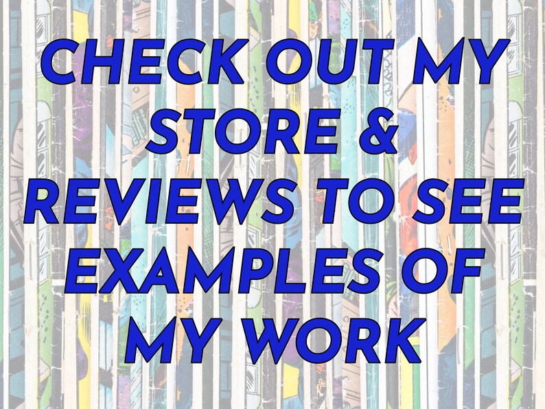 Pu&ograve; includere: Testo su uno sfondo di pagine di fumetti che recita "CHECK OUT MY STORE & REVIEWS TO SEE EXAMPLES OF MY WORK".