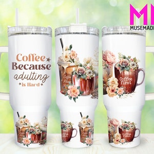 Coffee because adulting is hard 40oz Tumbler Png,Funny Sarcastic Tumbler 40oz Png, Floral Coffee 40oz Tumbler Wrap,Coffee 40oz Quencher Wrap