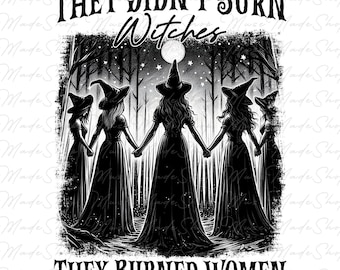 They Didn't Burn Witches They Burned Women Png, Funny Witch Png, Halloween Women Png, Witchy Vibes Png, Halloween Girls Png, Witches Png