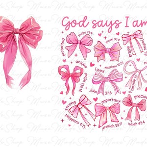 May include: Pink watercolor bow with a white background and the text "God says I am" surrounded by pink watercolor bows with bible verses and words like "protected", "unique", "loved", "brave", "powerful", "strong", "important", and "precious".